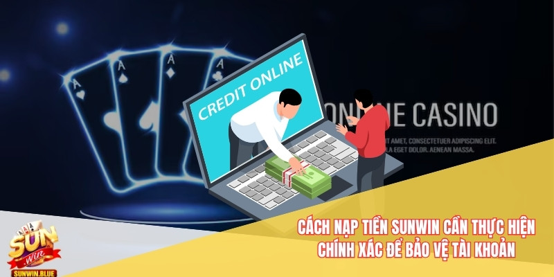Hướng Dẫn Cách Nạp Tiền Sunwin - Không Lỗi Trục Trặc 5 Cách nạp tiền Sunwin cần thực hiện chính xác để bảo vệ tài khoản