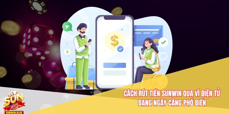 Cách Rút Tiền Sunwin- Những Thay Đổi Mới Nhất Trong Quy Định 7 Cách rút tiền Sunwin qua ví điện tử đang ngày càng phổ biến