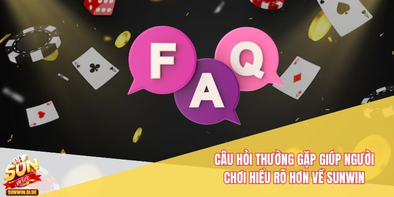 Câu hỏi thường gặp giúp người chơi hiểu rõ hơn về Sunwin