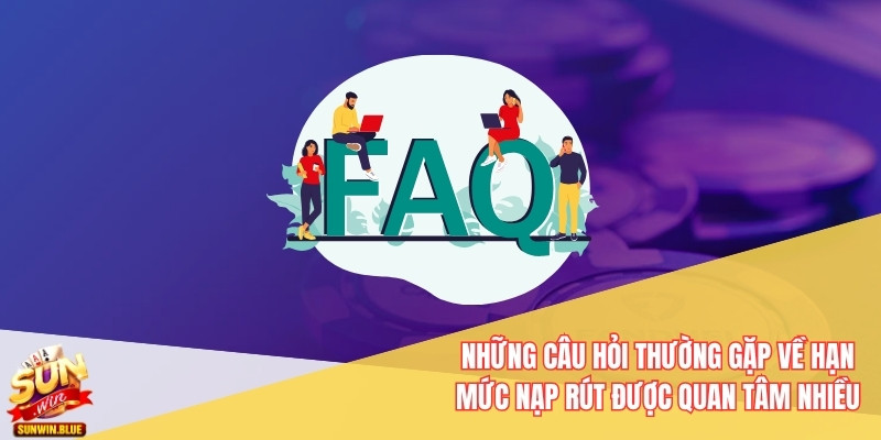 Câu Hỏi Thường Gặp Về Nhà Cái Sunwin Bạn Nên Biết Ngay 5 Những câu hỏi thường gặp về hạn mức nạp rút được quan tâm nhiều