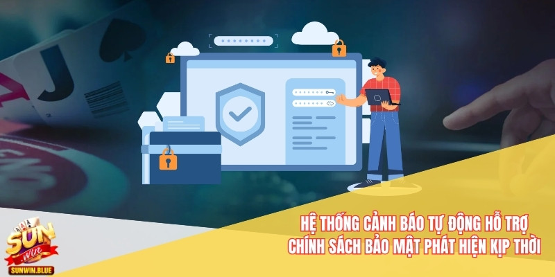 Chính Sách Bảo Mật Sunwin – Bảo Vệ Tài Khoản Cá Cược 24/7 6 Hệ thống cảnh báo tự động hỗ trợ chính sách bảo mật phát hiện kịp thời