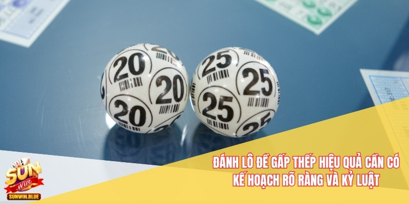 Đánh lô đề gấp thếp hiệu quả cần có kế hoạch rõ ràng và kỷ luật