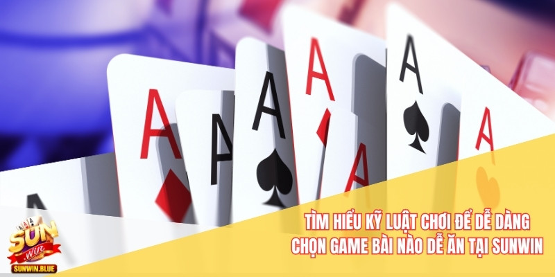 Game Bài Nào Dễ Ăn Tại Sunwin Bạn Nên Thử Ngay Hôm Nay 6 Tìm hiểu kỹ luật chơi để dễ dàng chọn game bài nào dễ ăn tại Sunwin