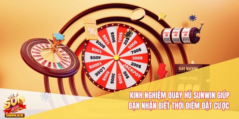 Kinh nghiệm quay hũ Sunwin giúp bạn nhận biết thời điểm đặt cược 