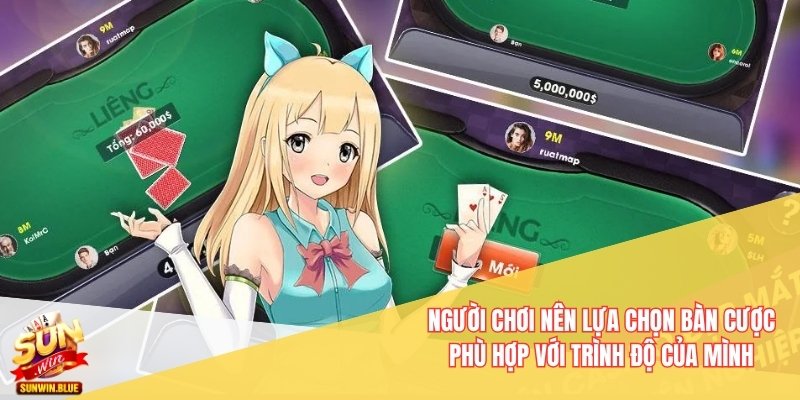 Người chơi nên lựa chọn bàn cược phù hợp với trình độ của mình