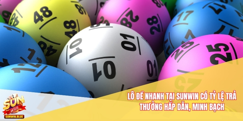Lô Đề Nhanh Là Gì Và Các Chiến Thuật Cá Cược Tại Sunwin 6 Lô đề nhanh tại Sunwin có tỷ lệ trả thưởng hấp dẫn, minh bạch