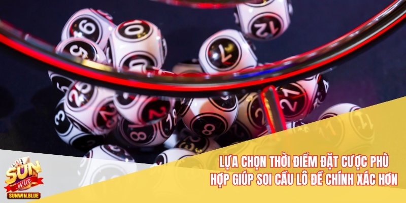 Soi Cầu Lô Đề Chính Xác Từ Các Chuyên Gia Tại Nhà Cái Sunwin 7 Lựa chọn thời điểm đặt cược phù hợp giúp soi cầu lô đề chính xác hơn