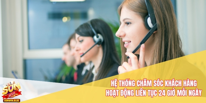 Sunwin 13 Hệ thống chăm sóc các khách hàng hoạt động liên tục trong 24 giờ trên ngày